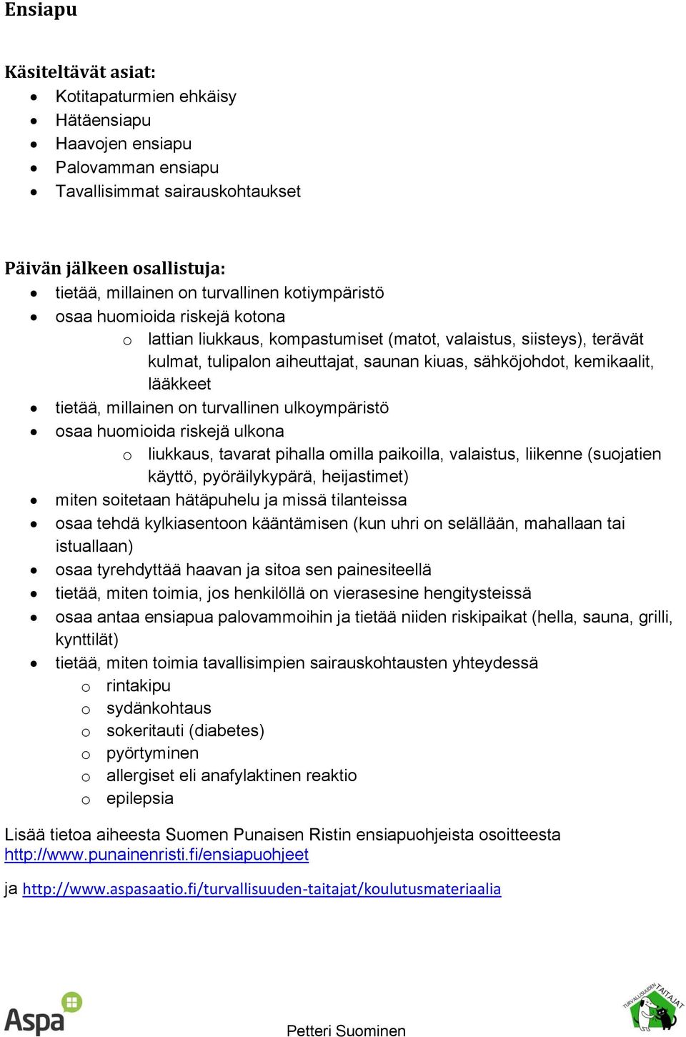 ulkoympäristö osaa huomioida riskejä ulkona o liukkaus, tavarat pihalla omilla paikoilla, valaistus, liikenne (suojatien käyttö, pyöräilykypärä, heijastimet) miten soitetaan hätäpuhelu ja missä