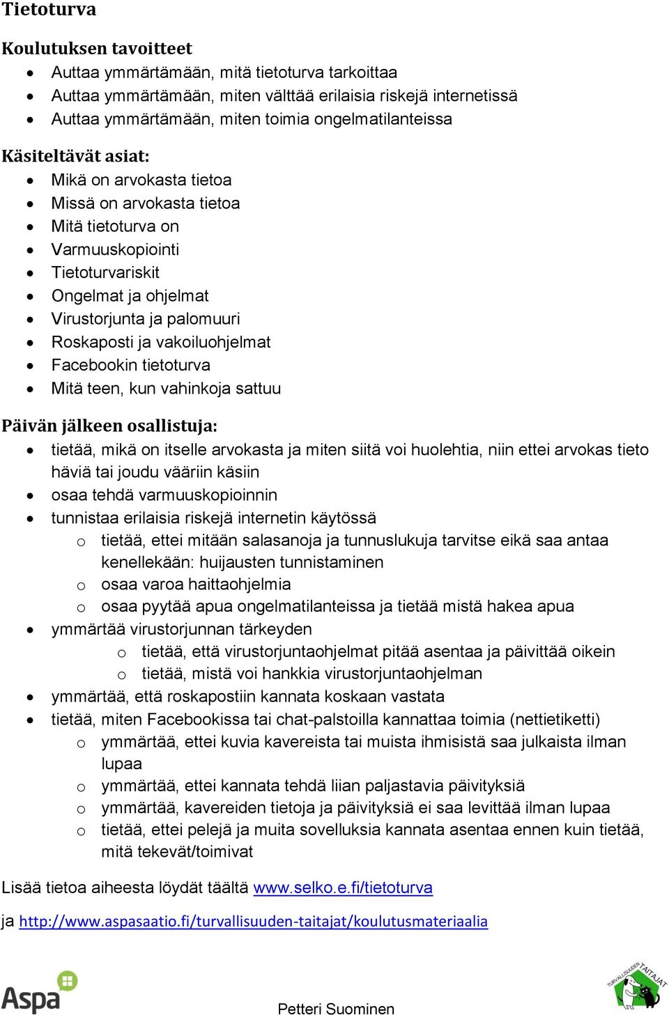 vakoiluohjelmat Facebookin tietoturva Mitä teen, kun vahinkoja sattuu tietää, mikä on itselle arvokasta ja miten siitä voi huolehtia, niin ettei arvokas tieto häviä tai joudu vääriin käsiin osaa