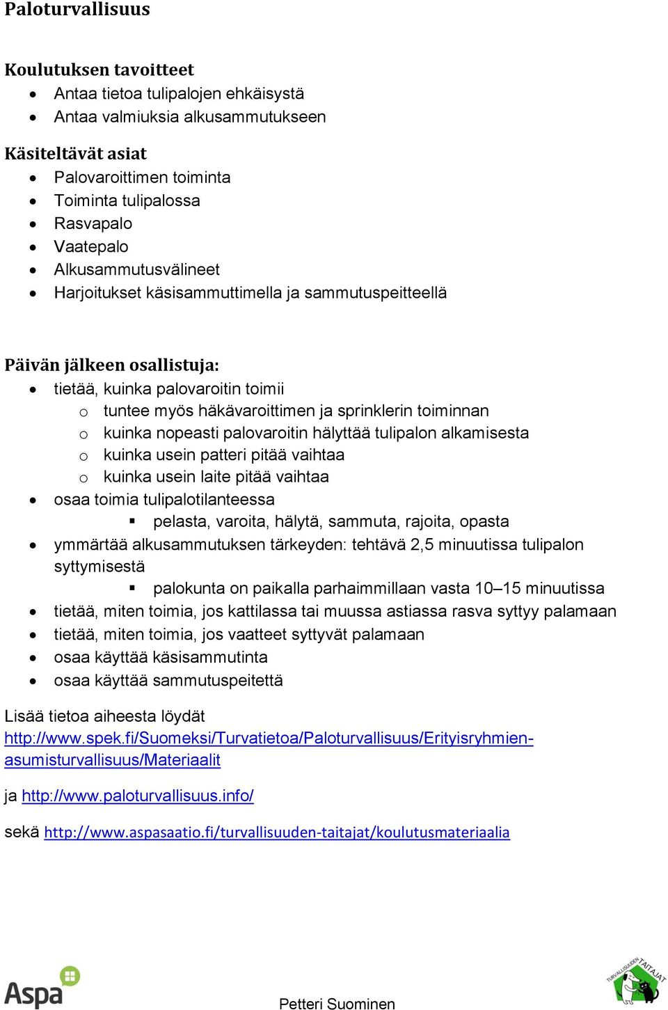 hälyttää tulipalon alkamisesta o kuinka usein patteri pitää vaihtaa o kuinka usein laite pitää vaihtaa osaa toimia tulipalotilanteessa pelasta, varoita, hälytä, sammuta, rajoita, opasta ymmärtää