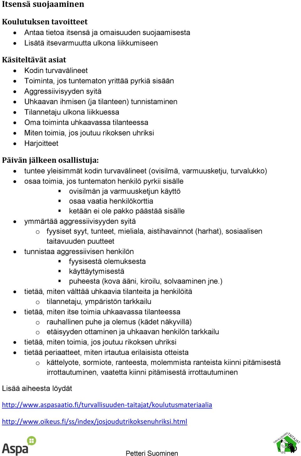 Harjoitteet tuntee yleisimmät kodin turvavälineet (ovisilmä, varmuusketju, turvalukko) osaa toimia, jos tuntematon henkilö pyrkii sisälle ovisilmän ja varmuusketjun käyttö osaa vaatia henkilökorttia