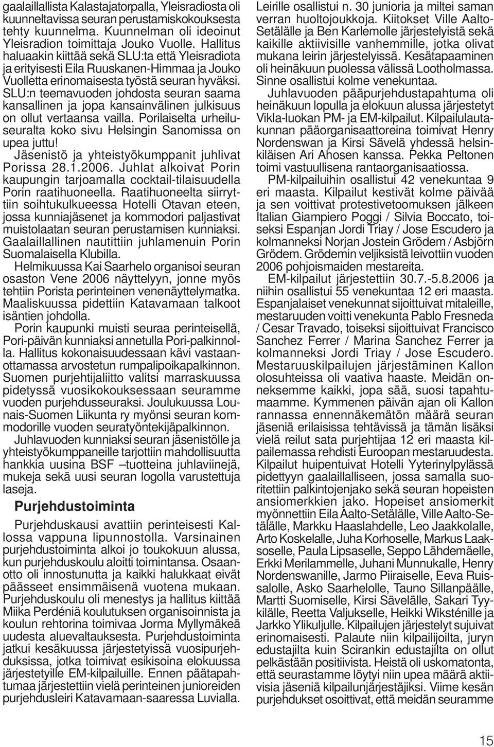 SLU:n teemavuoden johdosta seuran saama kansallinen ja jopa kansainvälinen julkisuus on ollut vertaansa vailla. Porilaiselta urheiluseuralta koko sivu Helsingin Sanomissa on upea juttu!