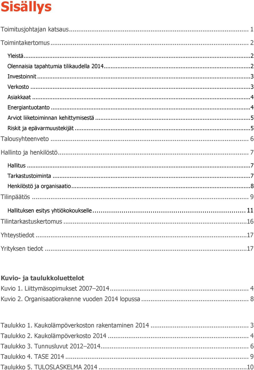 .. 8 Tilinpäätös... 9 Hallituksen esitys yhtiökokoukselle... 11 Tilintarkastuskertomus...16 Yhteystiedot...17 Yrityksen tiedot...17 Kuvio- ja taulukkoluettelot Kuvio 1. Liittymäsopimukset 2007 2014.