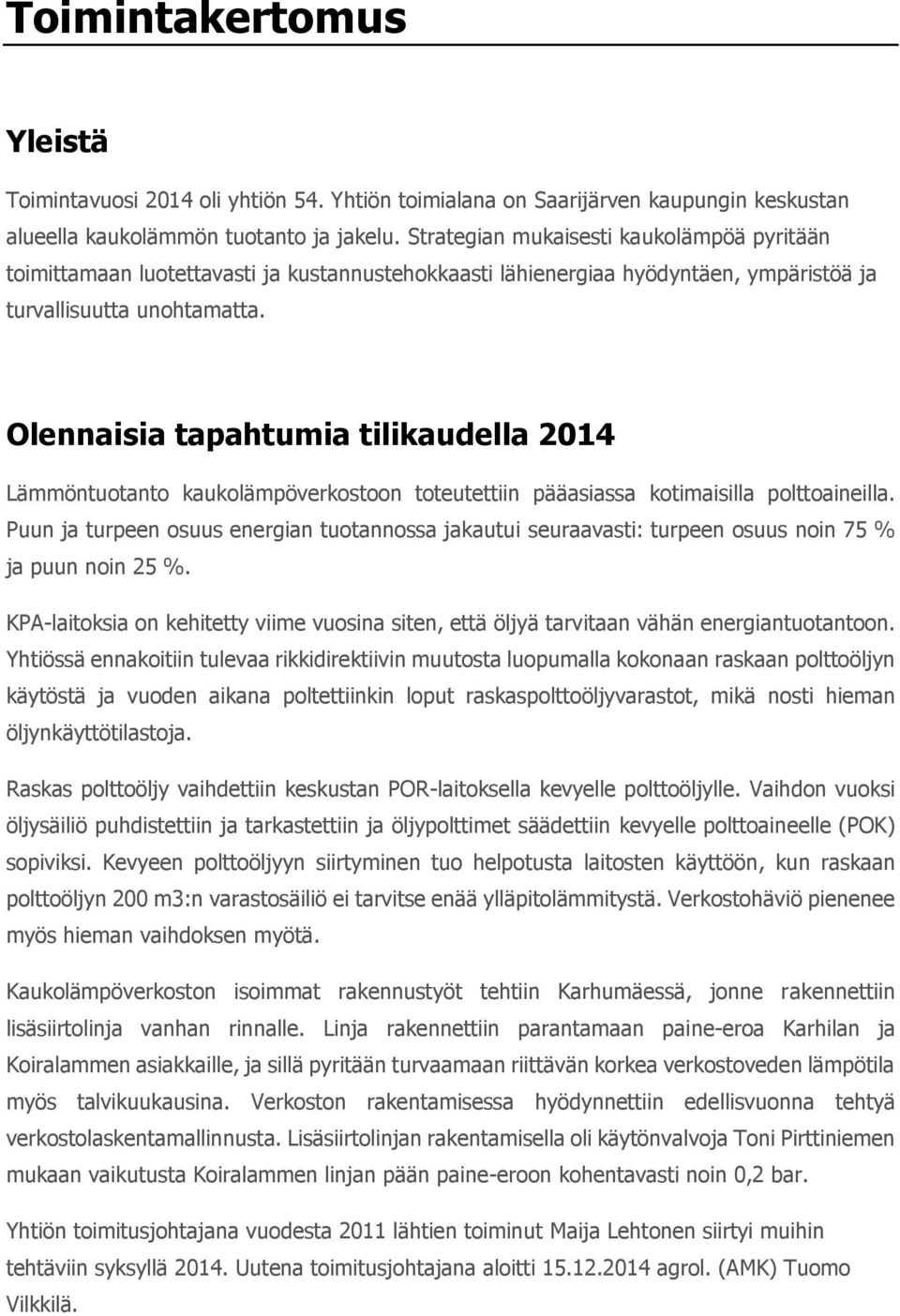 Olennaisia tapahtumia tilikaudella 2014 Lämmöntuotanto kaukolämpöverkostoon toteutettiin pääasiassa kotimaisilla polttoaineilla.