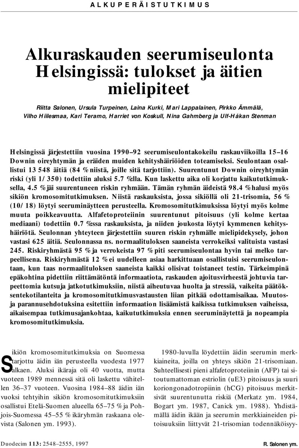 kehityshäiriöiden toteamiseksi. Seulontaan osallistui 13 548 äitiä (84 % niistä, joille sitä tarjottiin). Suurentunut Downin oireyhtymän riski (yli 1/350) todettiin aluksi 5.7 %:lla.