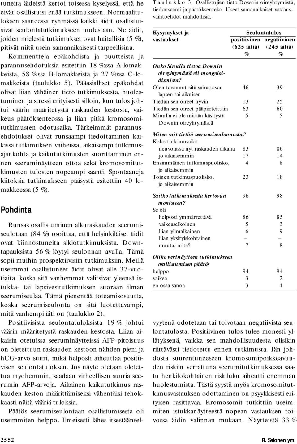 Kommentteja epäkohdista ja puutteista ja parannusehdotuksia esitettiin 18 %:ssa A-lomakkeista, 58 %:ssa B-lomakkeista ja 27 %:ssa C-lomakkeista (taulukko 5).