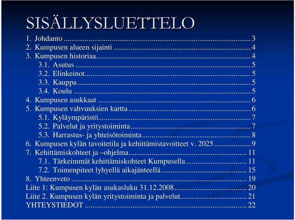 Kumpusen kylän tavoitetila ja kehittämistavoitteet v. 2025... 9 7. Kehittämiskohteet ja ohjelma... 11 7.1. Tärkeimmät kehittämiskohteet Kumpusella... 11 7.2. Toimenpiteet lyhyellä aikajänteellä.