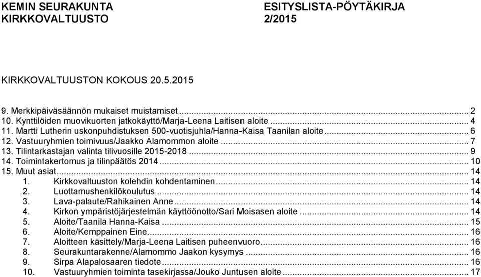 Vastuuryhmien toimivuus/jaakko Alamommon aloite... 7 13. Tilintarkastajan valinta tilivuosille 2015-2018... 9 14. Toimintakertomus ja tilinpäätös 2014... 10 15. Muut asiat... 14 1.