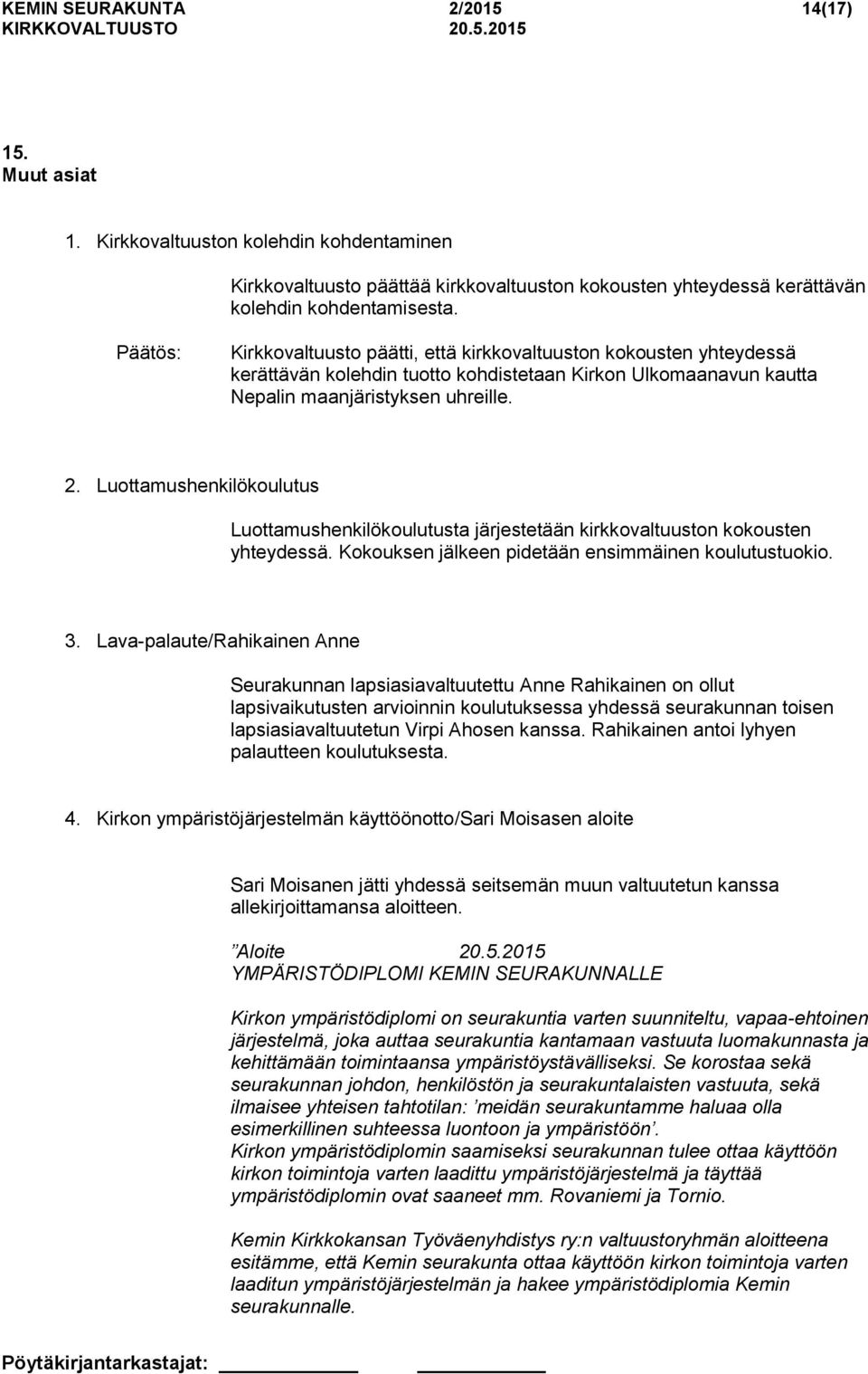 Luottamushenkilökoulutus Luottamushenkilökoulutusta järjestetään kirkkovaltuuston kokousten yhteydessä. Kokouksen jälkeen pidetään ensimmäinen koulutustuokio. 3.