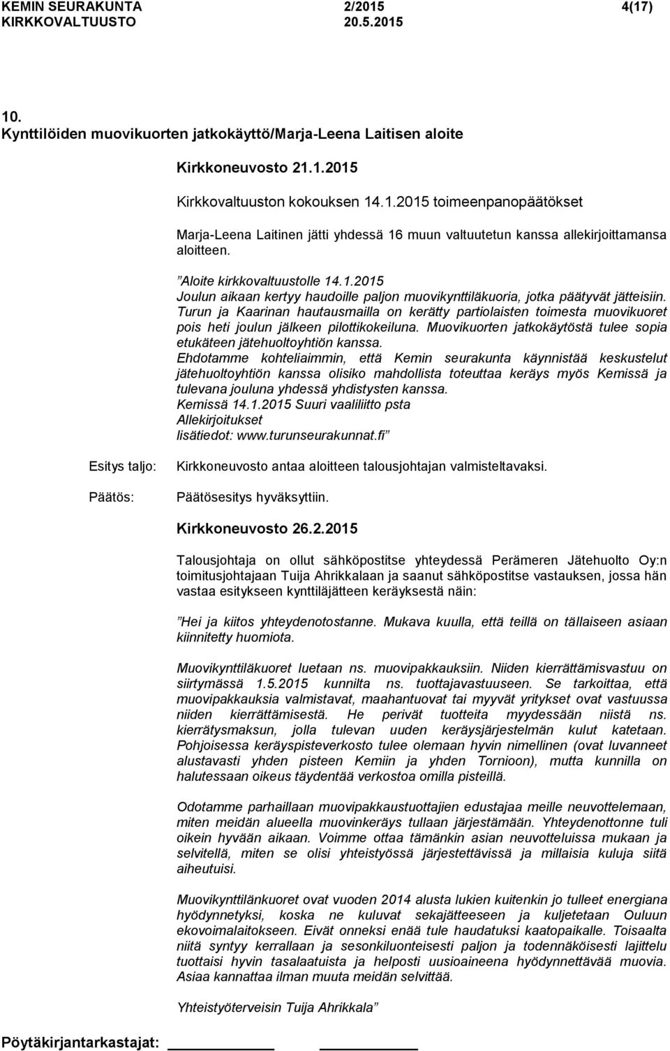 Turun ja Kaarinan hautausmailla on kerätty partiolaisten toimesta muovikuoret pois heti joulun jälkeen pilottikokeiluna. Muovikuorten jatkokäytöstä tulee sopia etukäteen jätehuoltoyhtiön kanssa.