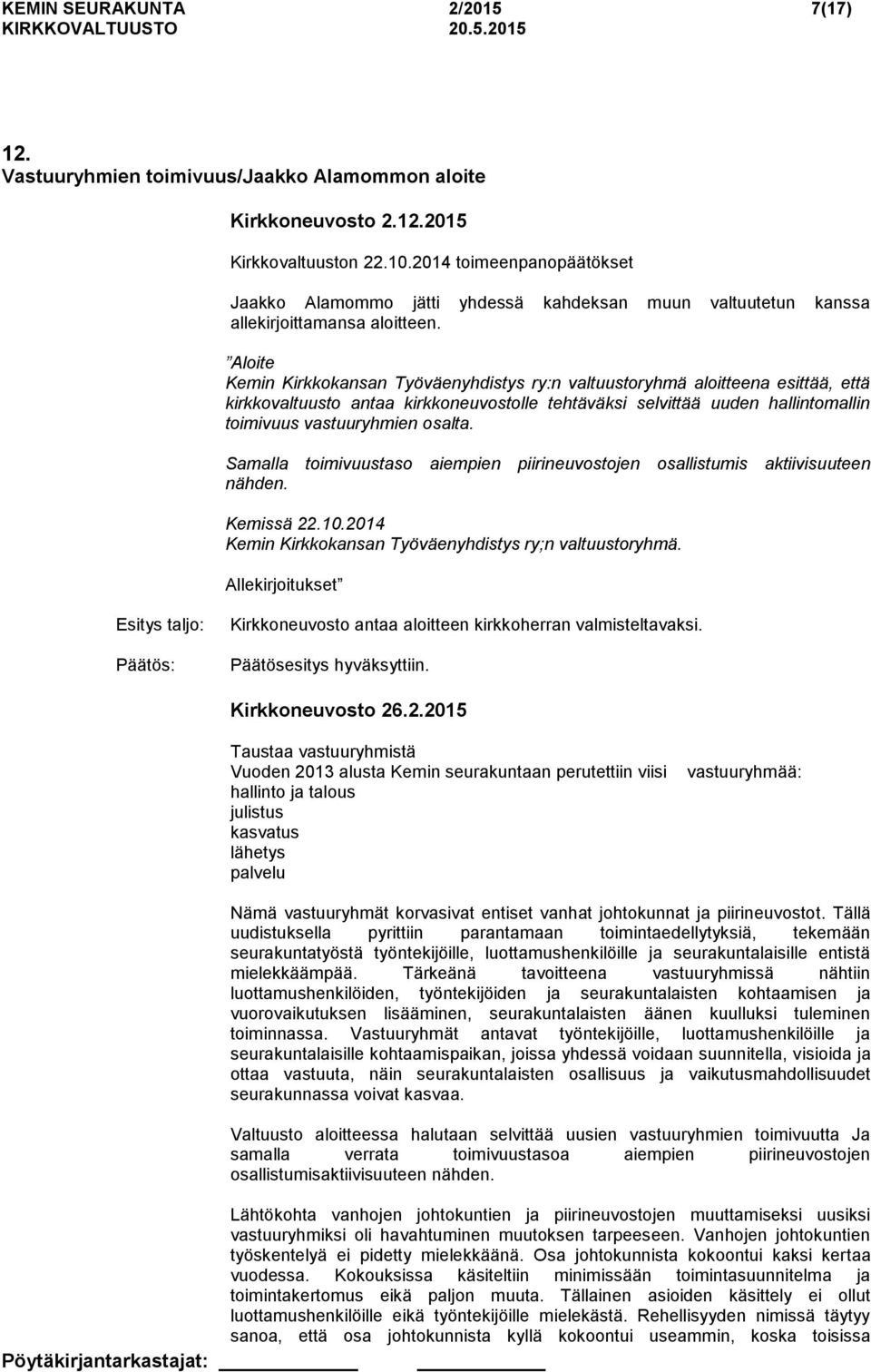 Aloite Kemin Kirkkokansan Työväenyhdistys ry:n valtuustoryhmä aloitteena esittää, että kirkkovaltuusto antaa kirkkoneuvostolle tehtäväksi selvittää uuden hallintomallin toimivuus vastuuryhmien osalta.