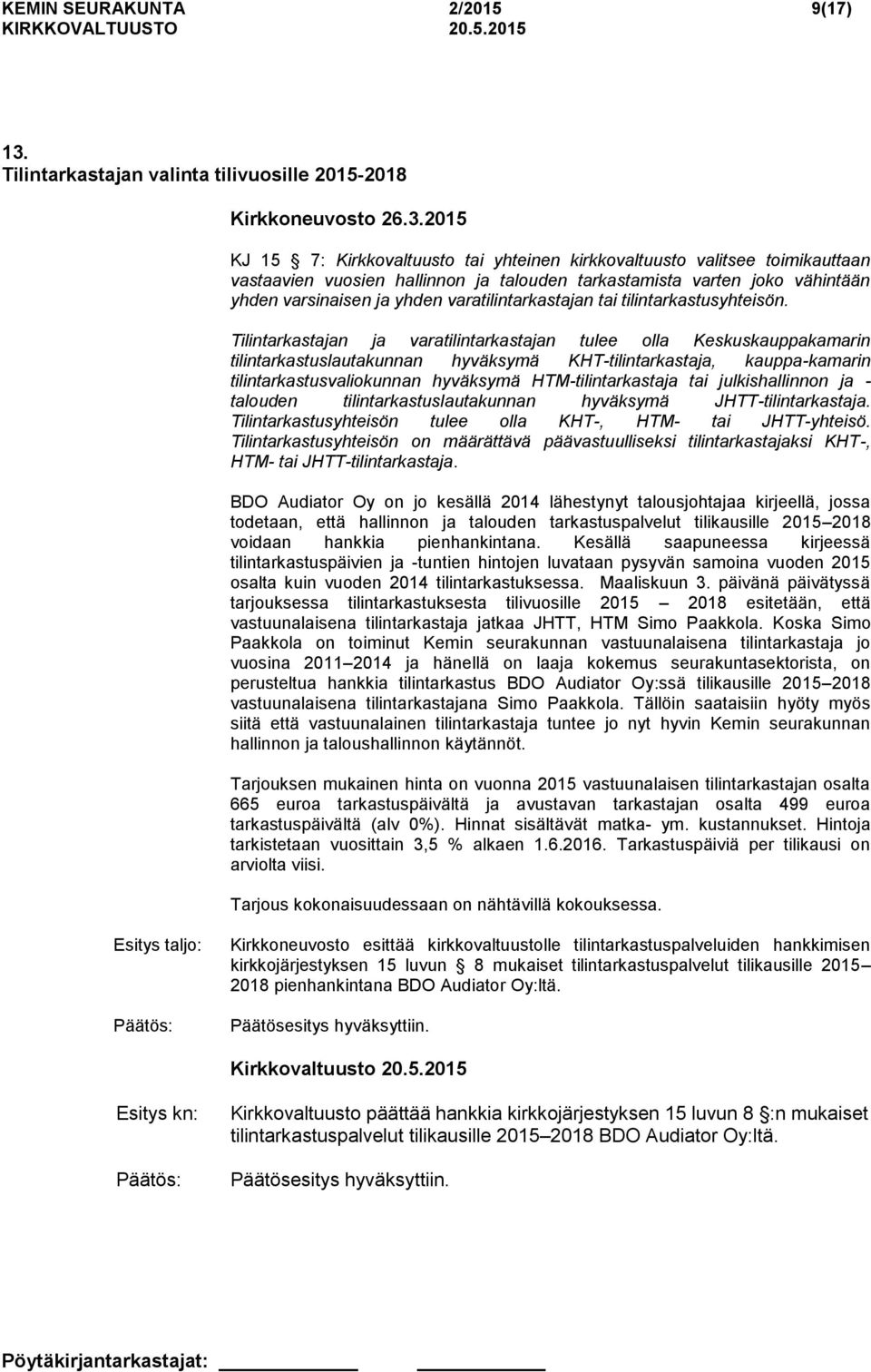 2015 KJ 15 7: Kirkkovaltuusto tai yhteinen kirkkovaltuusto valitsee toimikauttaan vastaavien vuosien hallinnon ja talouden tarkastamista varten joko vähintään yhden varsinaisen ja yhden