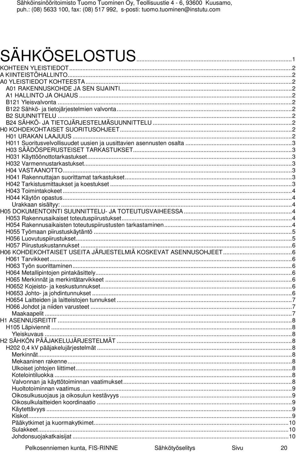 ..2 H011 Suoritusvelvollisuudet uusien ja uusittavien asennusten osalta...3 H03 SÄÄDÖSPERUSTEISET TARKASTUKSET...3 H031 Käyttöönottotarkastukset...3 H032 Varmennustarkastukset...3 H04 VASTAANOTTO.