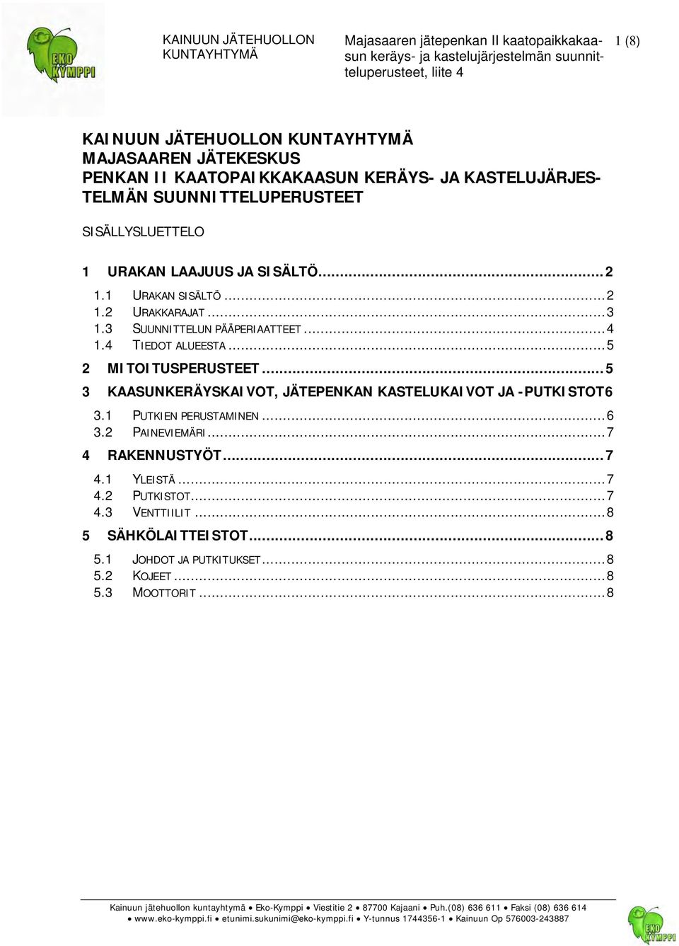 1 PUTKIEN PERUSTAMINEN...6 3.2 PAINEVIEMÄRI...7 4 RAKENNUSTYÖT...7 4.1 YLEISTÄ...7 4.2 PUTKISTOT...7 4.3 VENTTIILIT...8 5 SÄHKÖLAITTEISTOT...8 5.1 JOHDOT JA PUTKITUKSET...8 5.2 KOJEET...8 5.3 MOOTTORIT.