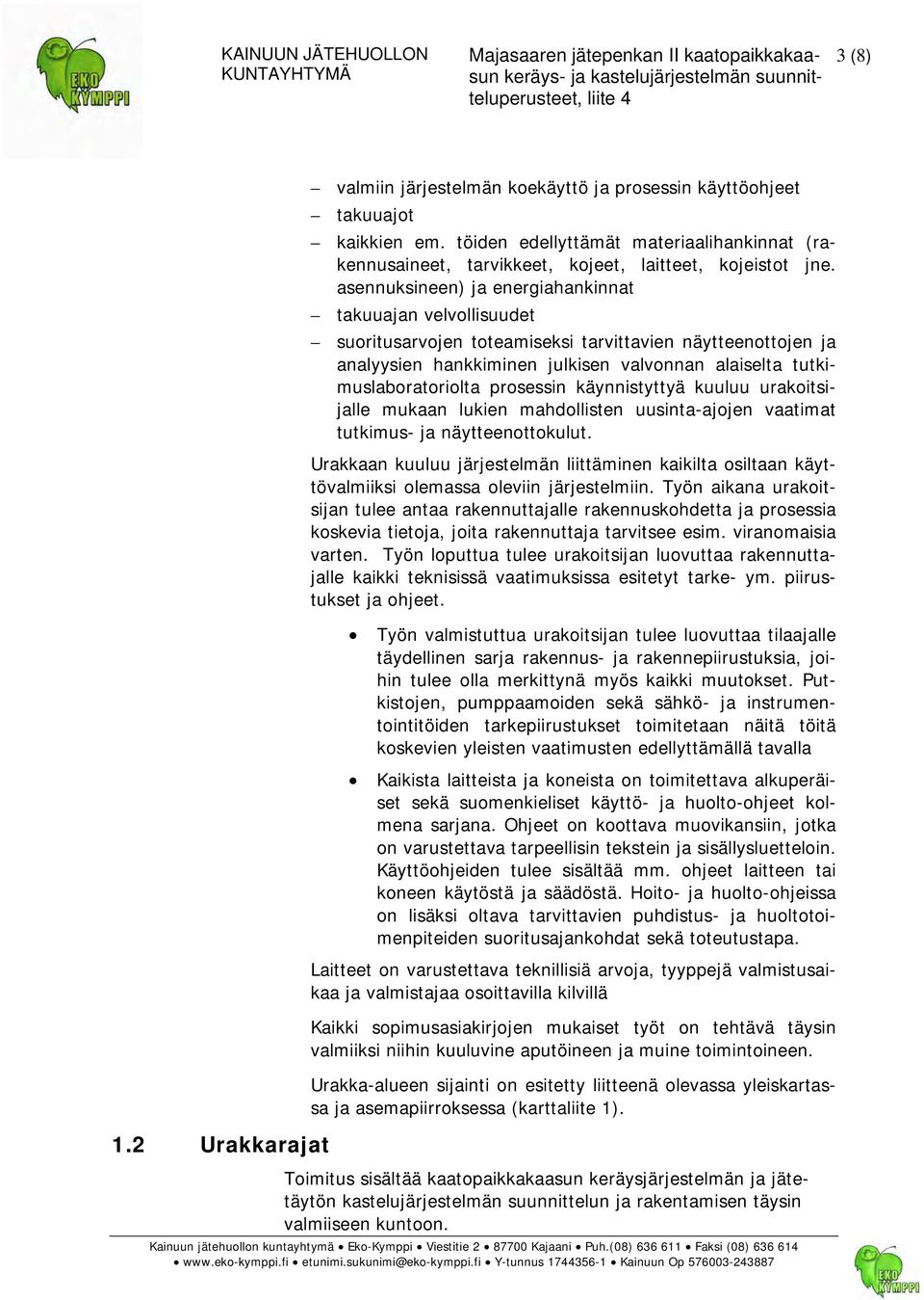 prosessin käynnistyttyä kuuluu urakoitsijalle mukaan lukien mahdollisten uusinta-ajojen vaatimat tutkimus- ja näytteenottokulut.
