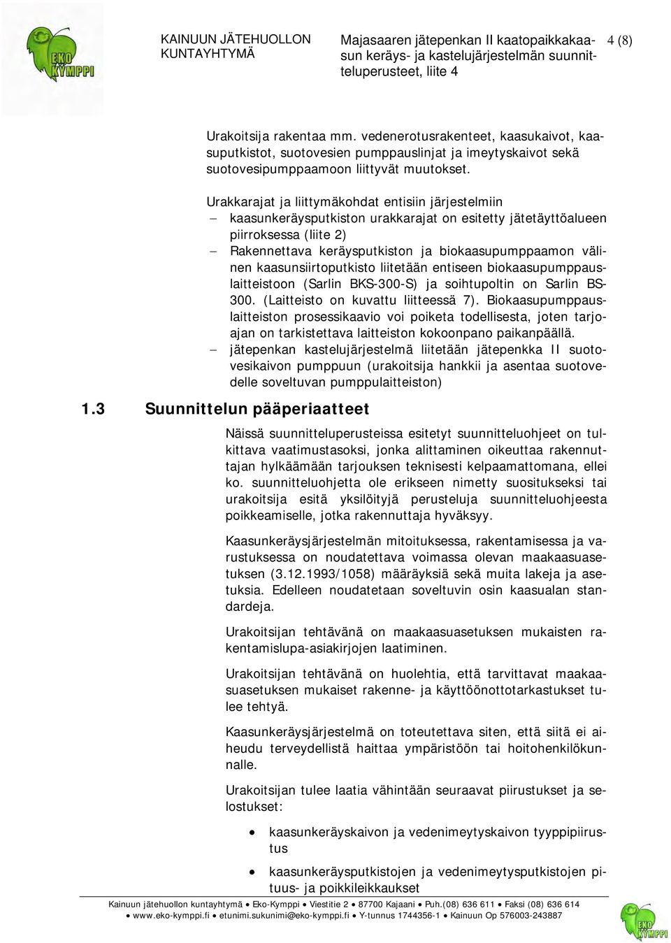 kaasunsiirtoputkisto liitetään entiseen biokaasupumppauslaitteistoon (Sarlin BKS-300-S) ja soihtupoltin on Sarlin BS- 300. (Laitteisto on kuvattu liitteessä 7).