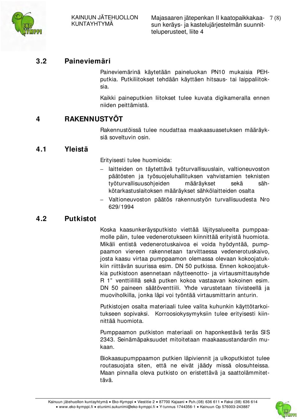 2 Putkistot Erityisesti tulee huomioida: laitteiden on täytettävä työturvallisuuslain, valtioneuvoston päätösten ja työsuojeluhallituksen vahvistamien teknisten työturvallisuusohjeiden määräykset