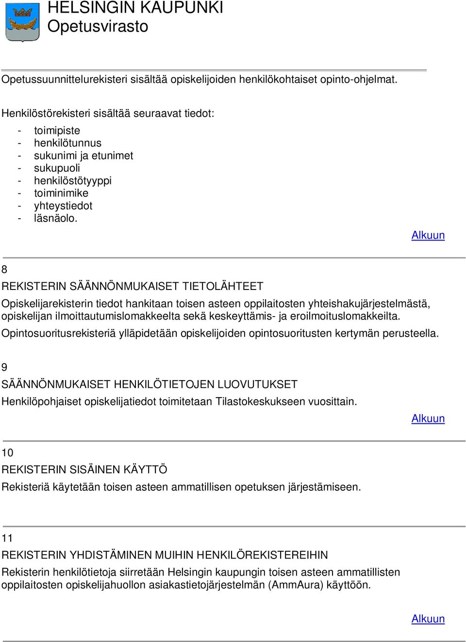 8 REKISTERIN SÄÄNNÖNMUKAISET TIETOLÄHTEET Opiskelijarekisterin tiedot hankitaan toisen asteen oppilaitosten yhteishakujärjestelmästä, opiskelijan ilmoittautumislomakkeelta sekä keskeyttämis- ja