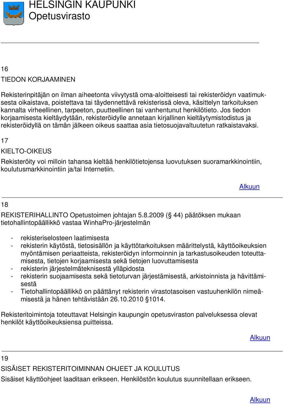 Jos tiedon korjaamisesta kieltäydytään, rekisteröidylle annetaan kirjallinen kieltäytymistodistus ja rekisteröidyllä on tämän jälkeen oikeus saattaa asia tietosuojavaltuutetun ratkaistavaksi.