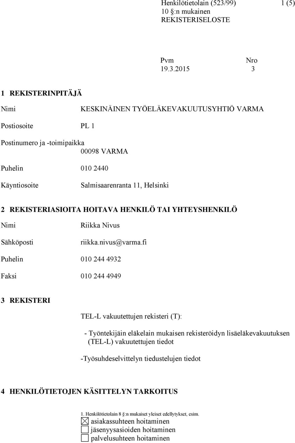 2015 3 1 REKISTERINPITÄJÄ Nimi KESKINÄINEN TYÖELÄKEVAKUUTUSYHTIÖ VARMA Postiosoite PL 1 Postinumero ja -toimipaikka 00098 VARMA Puhelin 010 2440 Käyntiosoite Salmisaarenranta 11,