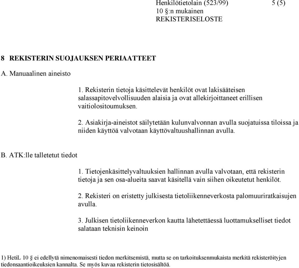 Asiakirja-aineistot säilytetään kulunvalvonnan avulla suojatuissa tiloissa ja niiden käyttöä valvotaan käyttövaltuushallinnan avulla. B. ATK:lle talletetut tiedot 1.