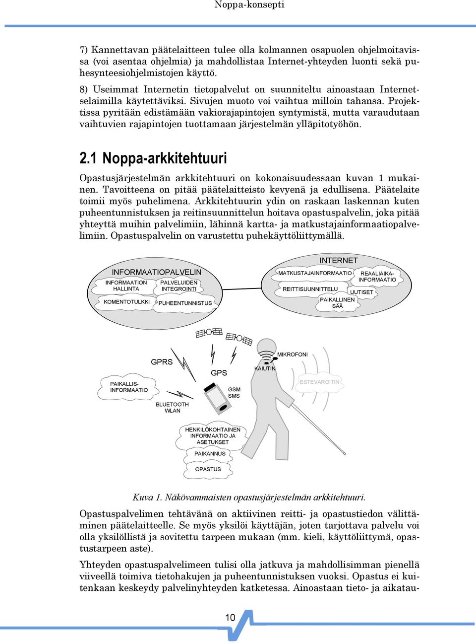 Projektissa pyritään edistämään vakiorajapintojen syntymistä, mutta varaudutaan vaihtuvien rajapintojen tuottamaan järjestelmän ylläpitotyöhön. 2.