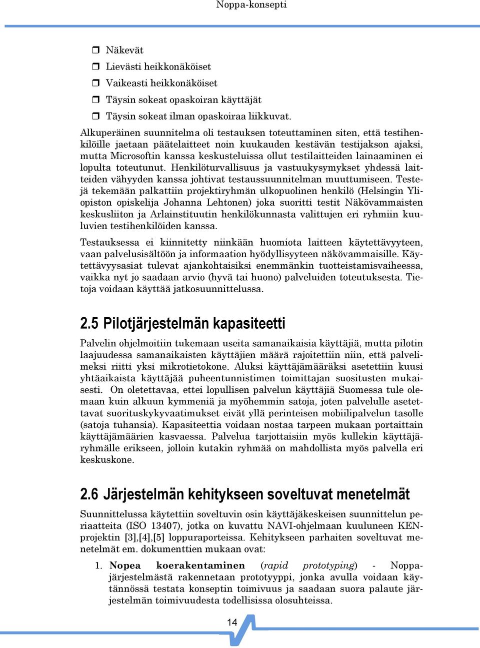 testilaitteiden lainaaminen ei lopulta toteutunut. Henkilöturvallisuus ja vastuukysymykset yhdessä laitteiden vähyyden kanssa johtivat testaussuunnitelman muuttumiseen.