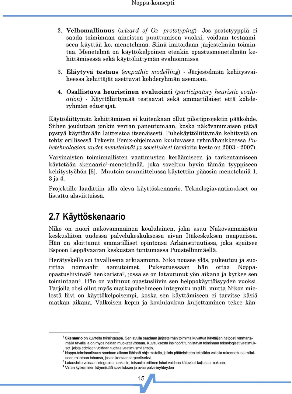 Eläytyvä testaus (empathic modelling) - Järjestelmän kehitysvaiheessa kehittäjät asettuvat kohderyhmän asemaan. 4.