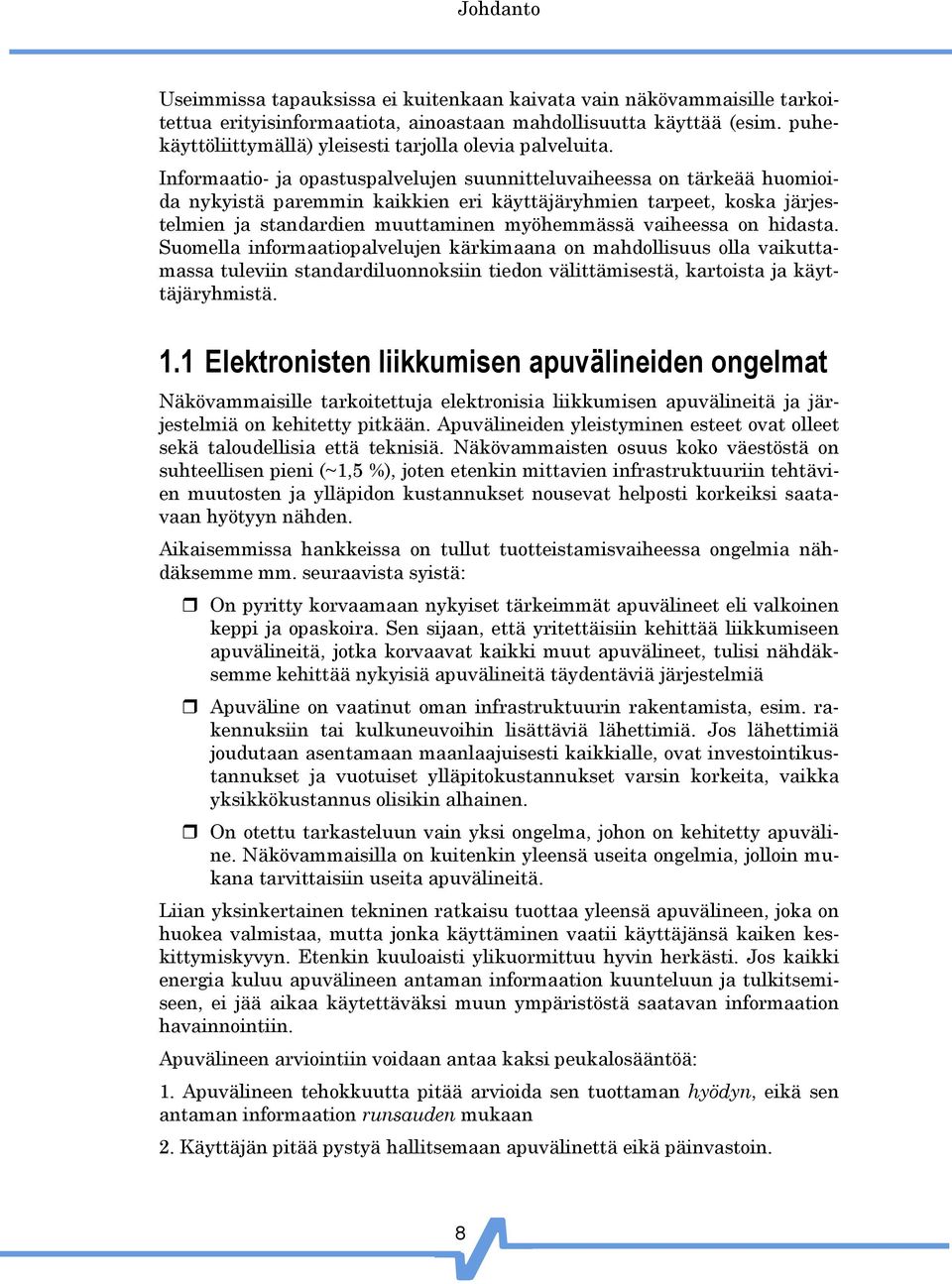 Informaatio- ja opastuspalvelujen suunnitteluvaiheessa on tärkeää huomioida nykyistä paremmin kaikkien eri käyttäjäryhmien tarpeet, koska järjestelmien ja standardien muuttaminen myöhemmässä