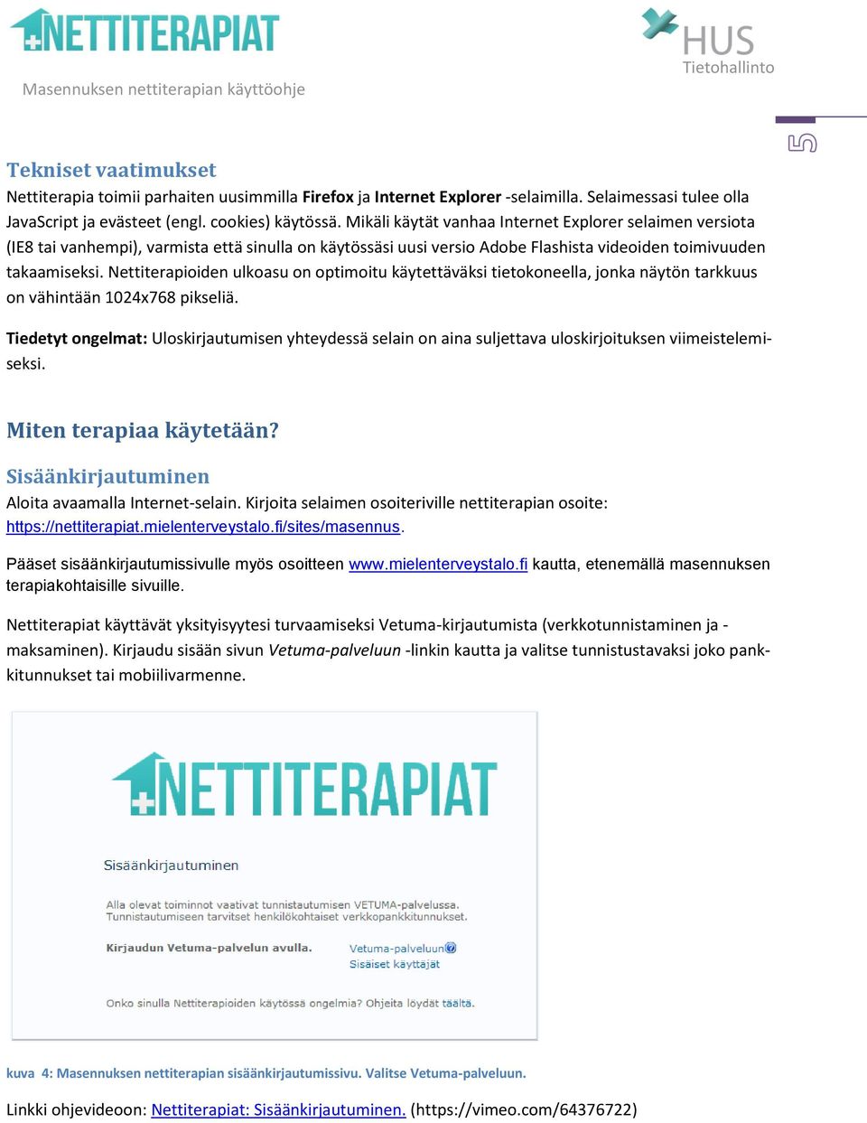 Nettiterapioiden ulkoasu on optimoitu käytettäväksi tietokoneella, jonka näytön tarkkuus on vähintään 1024x768 pikseliä.