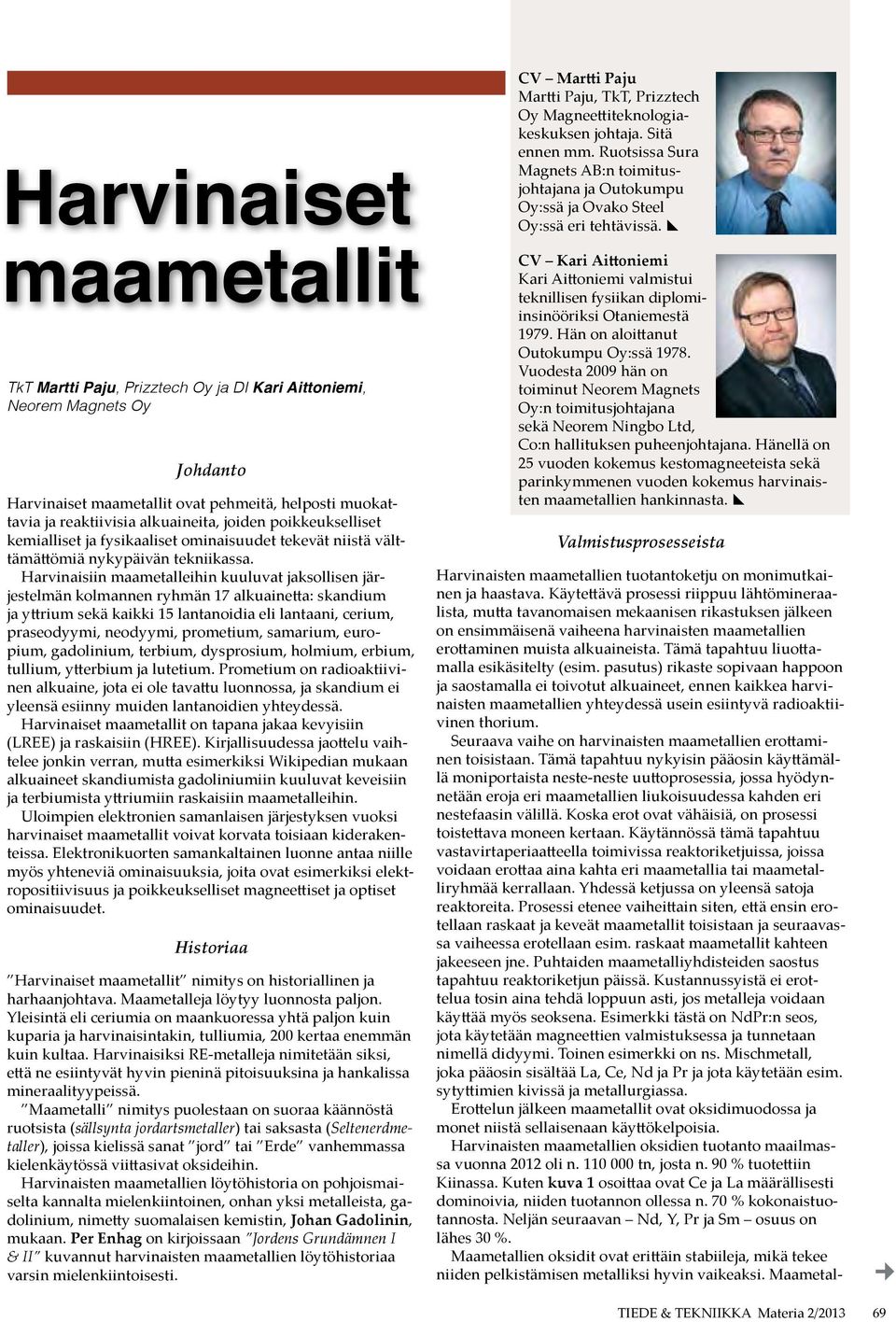 Harvinaisiin maametalleihin kuuluvat jaksollisen järjestelmän kolmannen ryhmän 17 alkuainetta: skandium ja yttrium sekä kaikki 15 lantanoidia eli lantaani, cerium, praseodyymi, neodyymi, prometium,