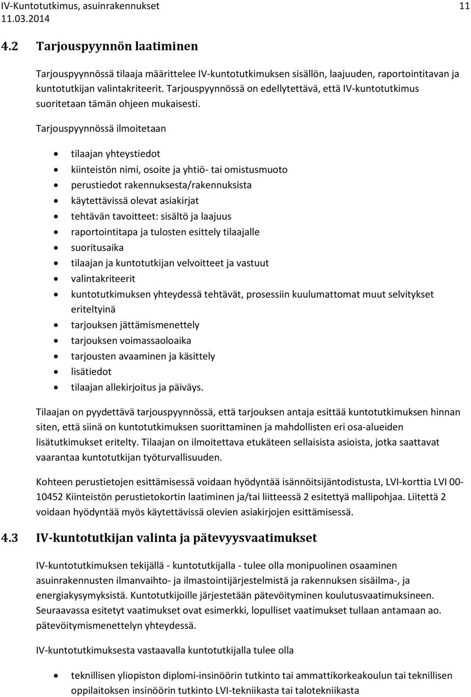 Tarjouspyynnössä ilmoitetaan tilaajan yhteystiedot kiinteistön nimi, osoite ja yhtiö- tai omistusmuoto perustiedot rakennuksesta/rakennuksista käytettävissä olevat asiakirjat tehtävän tavoitteet: