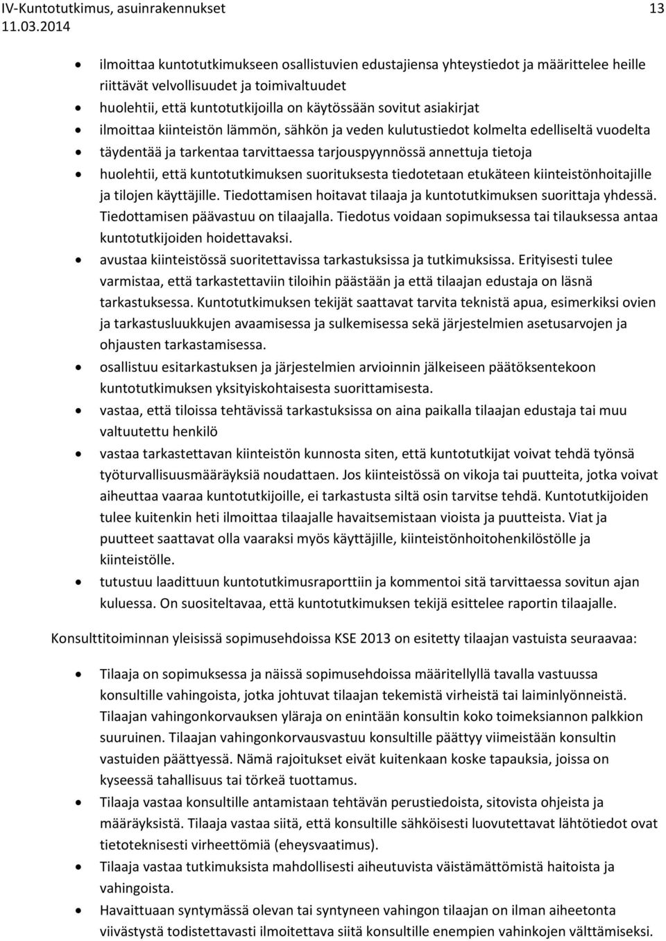 annettuja tietoja huolehtii, että kuntotutkimuksen suorituksesta tiedotetaan etukäteen kiinteistönhoitajille ja tilojen käyttäjille.