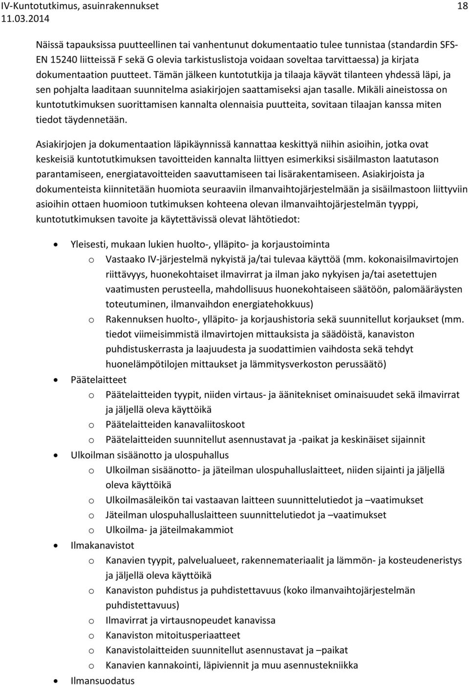 Tämän jälkeen kuntotutkija ja tilaaja käyvät tilanteen yhdessä läpi, ja sen pohjalta laaditaan suunnitelma asiakirjojen saattamiseksi ajan tasalle.