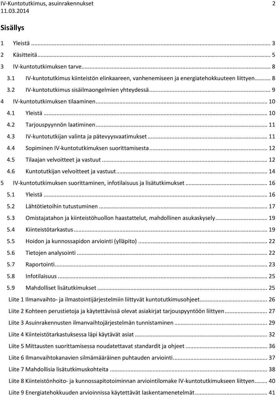 1 Yleistä... 10 4.2 Tarjouspyynnön laatiminen... 11 4.3 IV-kuntotutkijan valinta ja pätevyysvaatimukset... 11 4.4 Sopiminen IV-kuntotutkimuksen suorittamisesta... 12 4.