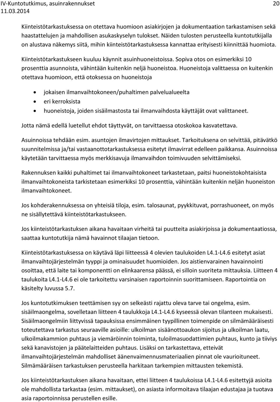 Kiinteistötarkastukseen kuuluu käynnit asuinhuoneistoissa. Sopiva otos on esimerkiksi 10 prosenttia asunnoista, vähintään kuitenkin neljä huoneistoa.