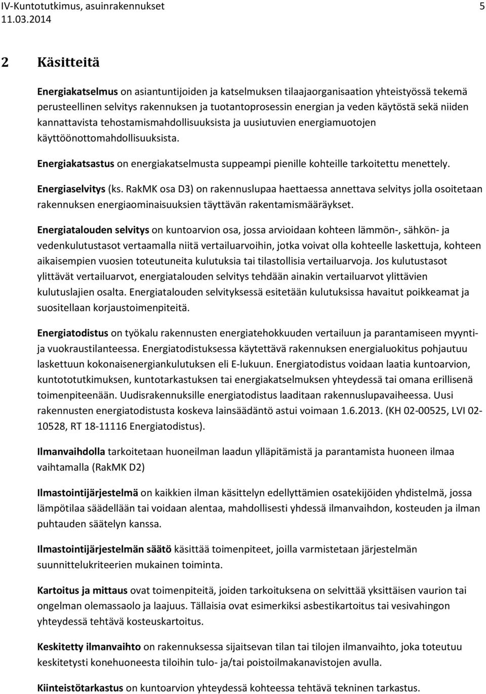 Energiakatsastus on energiakatselmusta suppeampi pienille kohteille tarkoitettu menettely. Energiaselvitys (ks.