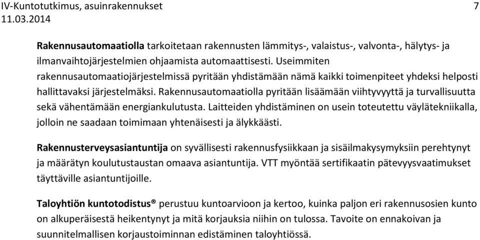 Rakennusautomaatiolla pyritään lisäämään viihtyvyyttä ja turvallisuutta sekä vähentämään energiankulutusta.