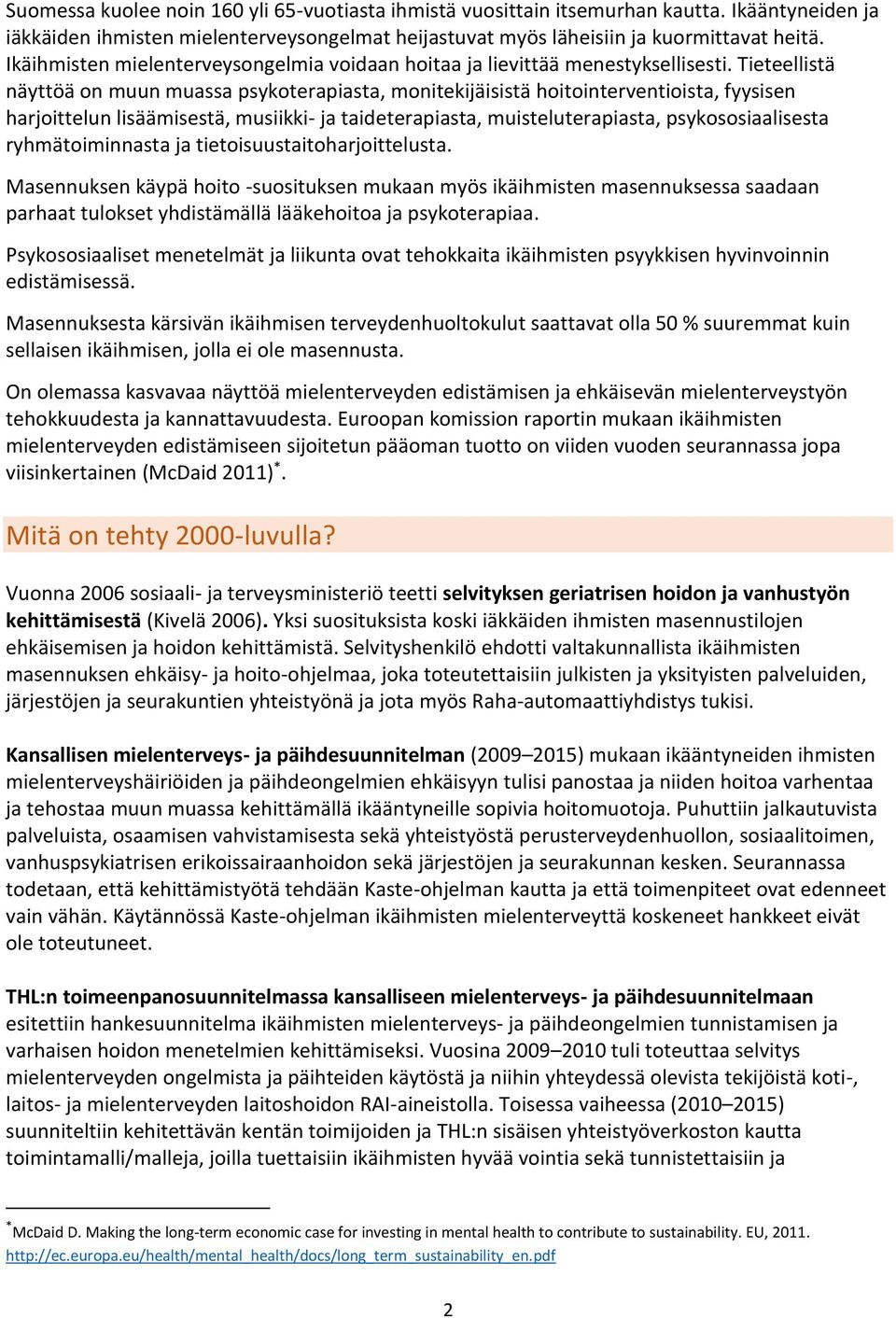 Tieteellistä näyttöä on muun muassa psykoterapiasta, monitekijäisistä hoitointerventioista, fyysisen harjoittelun lisäämisestä, musiikki- ja taideterapiasta, muisteluterapiasta, psykososiaalisesta