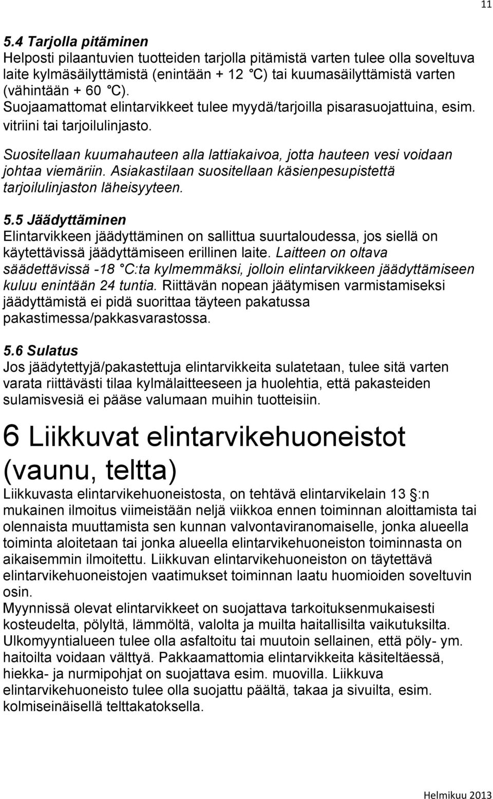 Asiakastilaan suositellaan käsienpesupistettä tarjoilulinjaston läheisyyteen. 5.