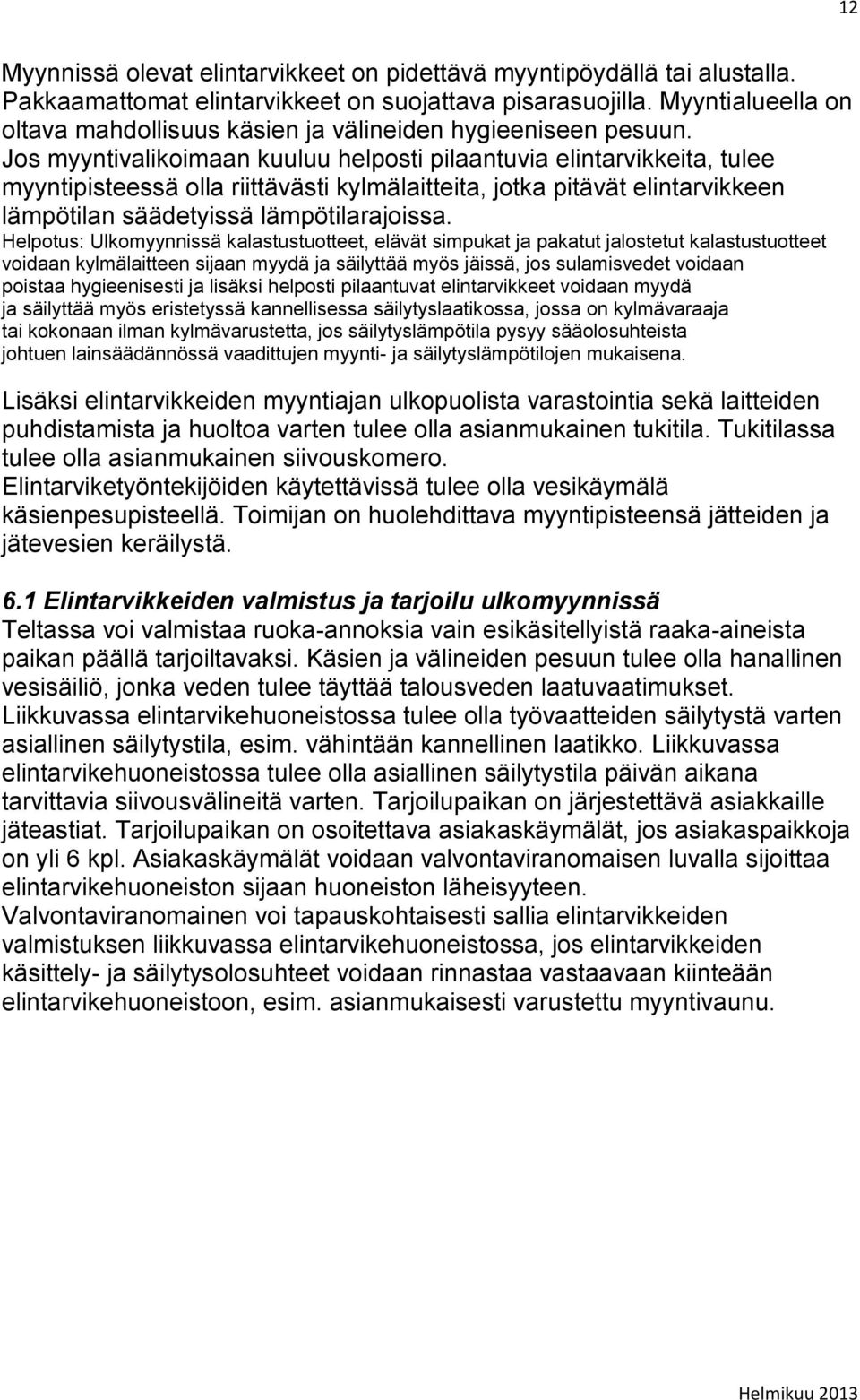 Jos myyntivalikoimaan kuuluu helposti pilaantuvia elintarvikkeita, tulee myyntipisteessä olla riittävästi kylmälaitteita, jotka pitävät elintarvikkeen lämpötilan säädetyissä lämpötilarajoissa.