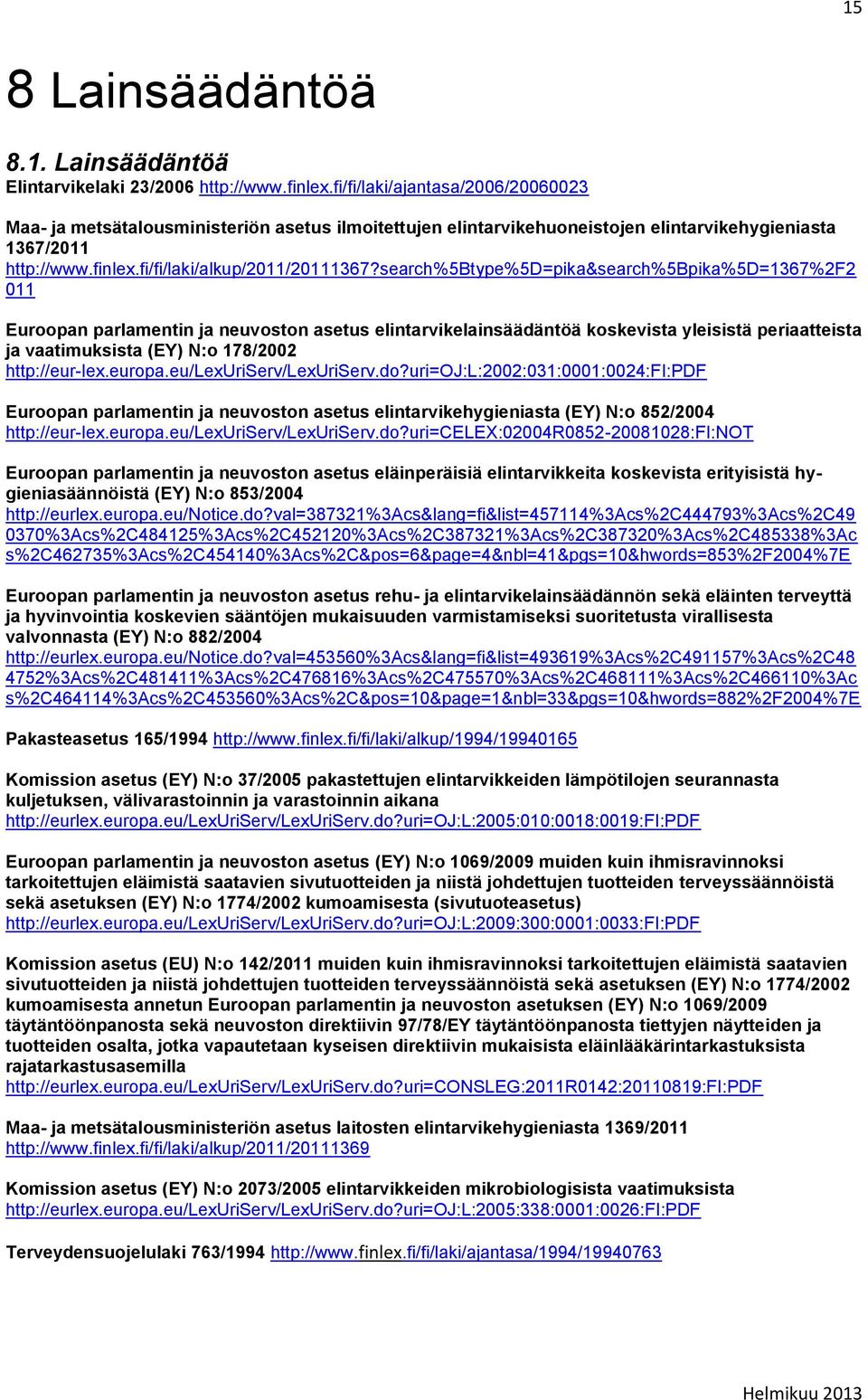 search%5btype%5d=pika&search%5bpika%5d=1367%2f2 011 Euroopan parlamentin ja neuvoston asetus elintarvikelainsäädäntöä koskevista yleisistä periaatteista ja vaatimuksista (EY) N:o 178/2002