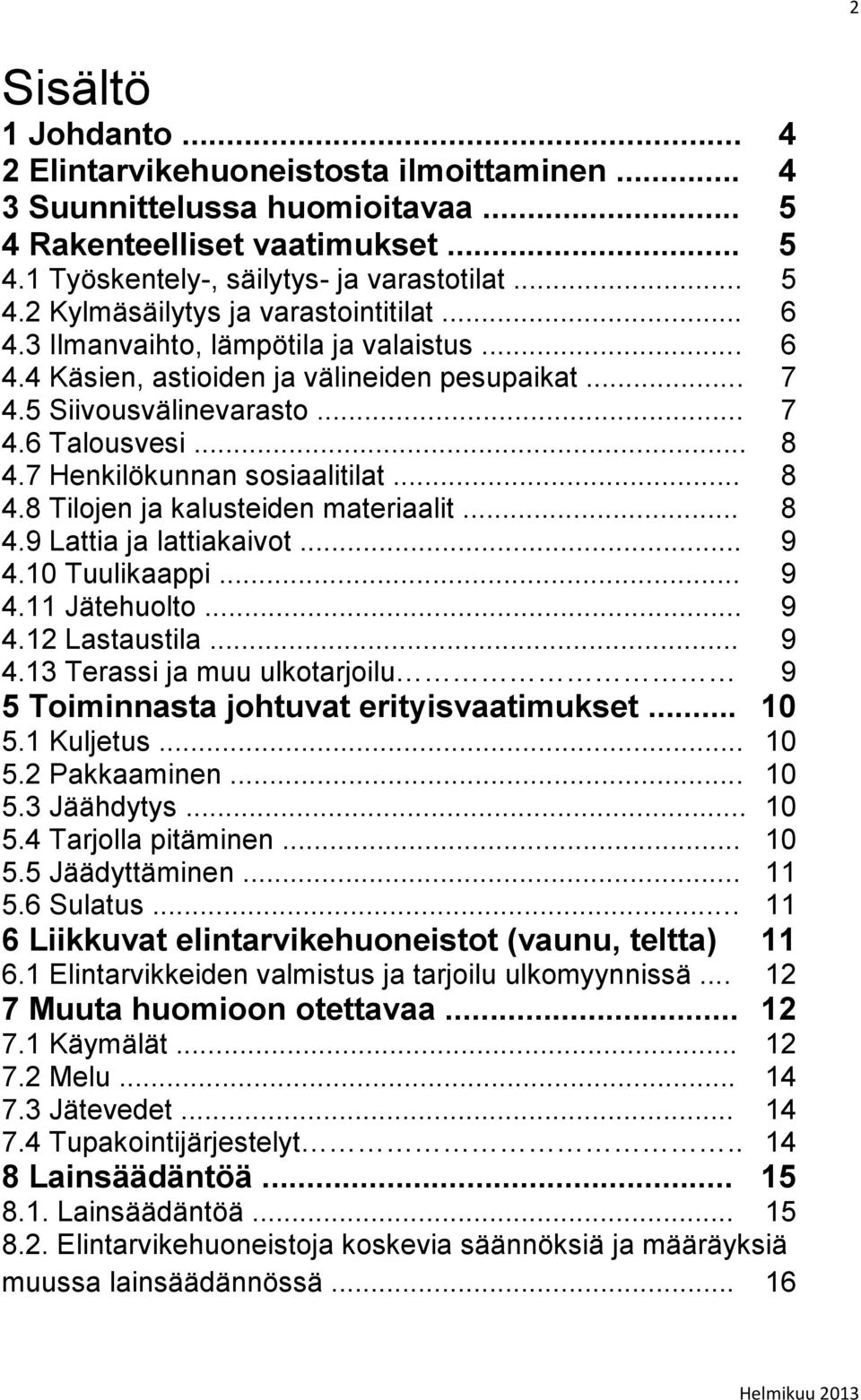 .. 8 4.9 Lattia ja lattiakaivot... 9 4.10 Tuulikaappi... 9 4.11 Jätehuolto... 9 4.12 Lastaustila... 9 4.13 Terassi ja muu ulkotarjoilu 9 5 Toiminnasta johtuvat erityisvaatimukset... 10 5.1 Kuljetus.