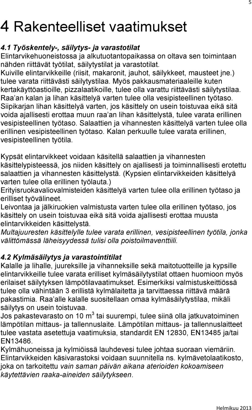 Kuiville elintarvikkeille (riisit, makaronit, jauhot, säilykkeet, mausteet jne.) tulee varata riittävästi säilytystilaa.