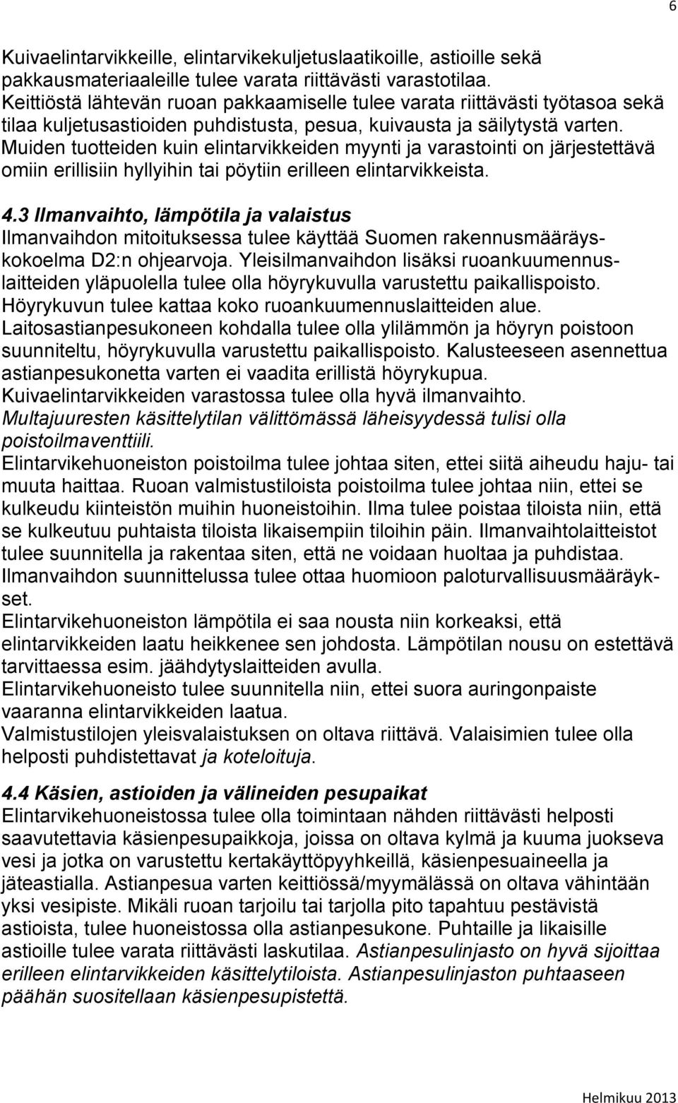 Muiden tuotteiden kuin elintarvikkeiden myynti ja varastointi on järjestettävä omiin erillisiin hyllyihin tai pöytiin erilleen elintarvikkeista. 4.