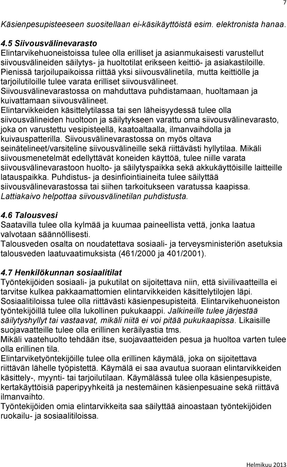 Pienissä tarjoilupaikoissa riittää yksi siivousvälinetila, mutta keittiölle ja tarjoilutiloille tulee varata erilliset siivousvälineet.