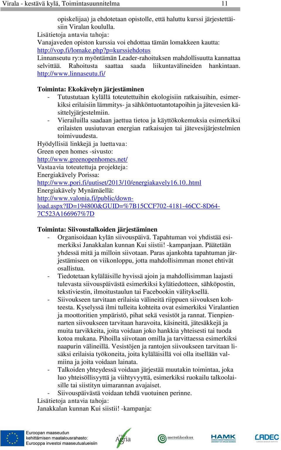 p=kurssiehdotus Linnanseutu ry:n myöntämän Leader-rahoituksen mahdollisuutta kannattaa selvittää. Rahoitusta saattaa saada liikuntavälineiden hankintaan. http://www.linnaseutu.