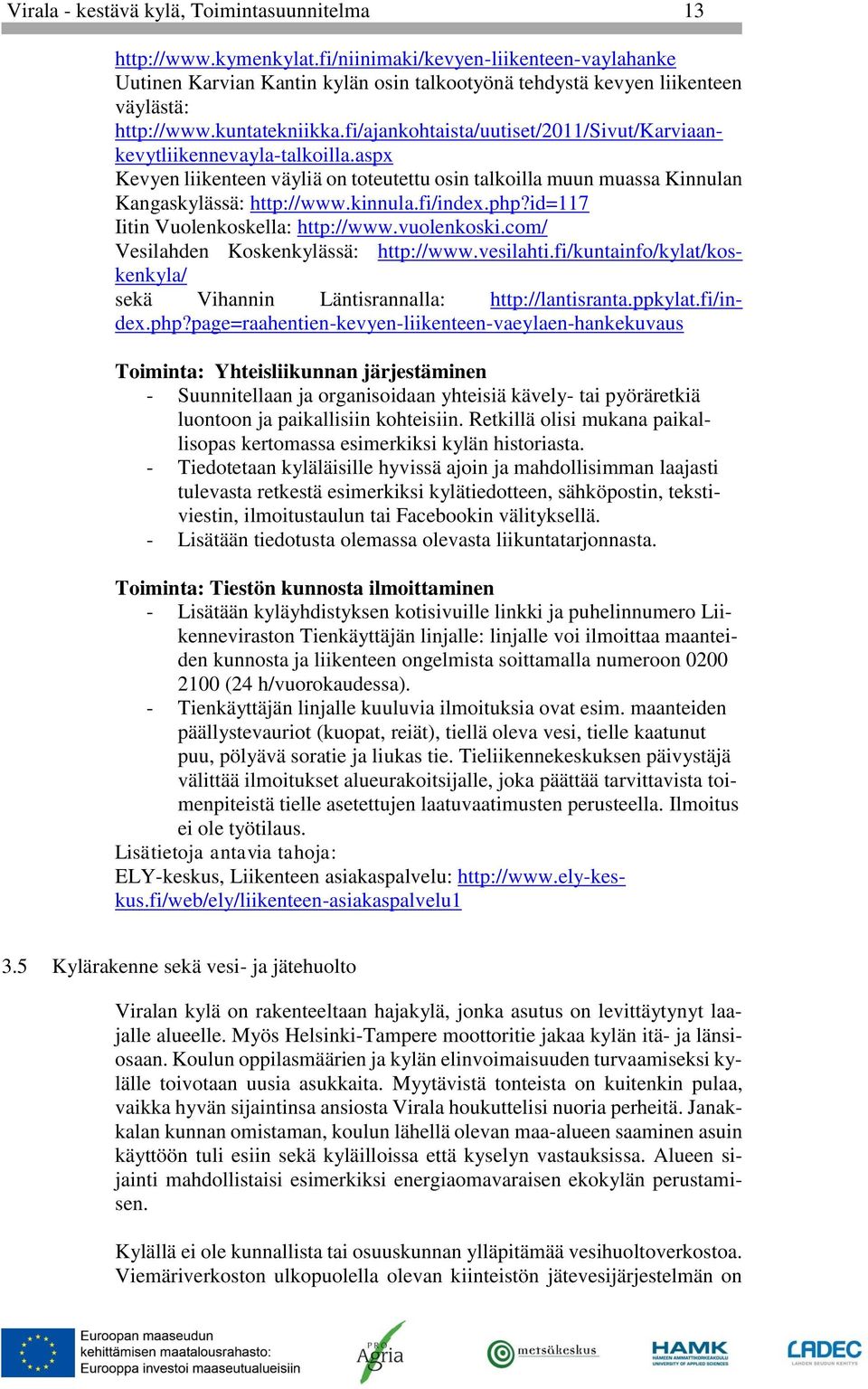 fi/ajankohtaista/uutiset/2011/sivut/karviaankevytliikennevayla-talkoilla.aspx Kevyen liikenteen väyliä on toteutettu osin talkoilla muun muassa Kinnulan Kangaskylässä: http://www.kinnula.fi/index.php?