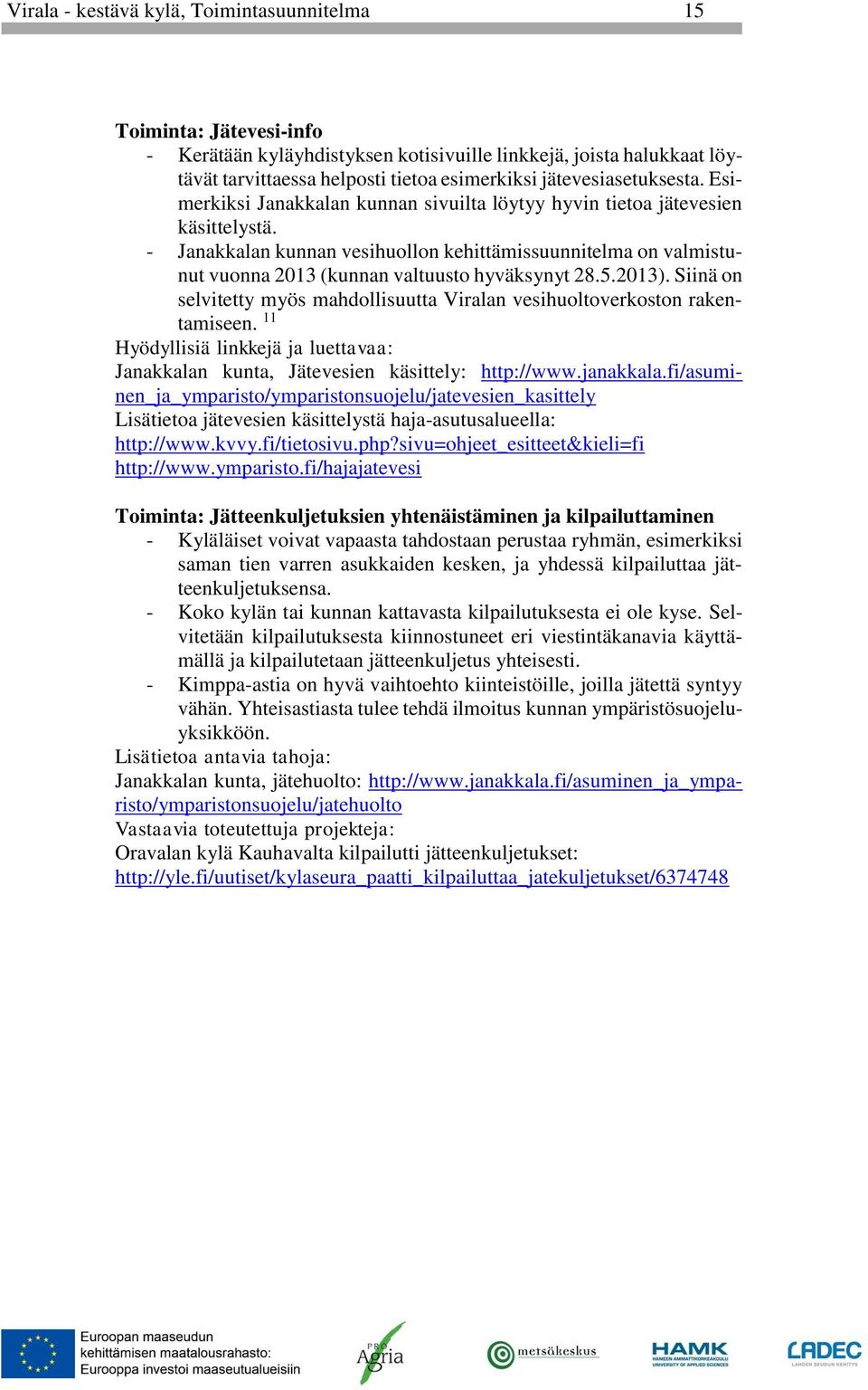 - Janakkalan kunnan vesihuollon kehittämissuunnitelma on valmistunut vuonna 2013 (kunnan valtuusto hyväksynyt 28.5.2013).