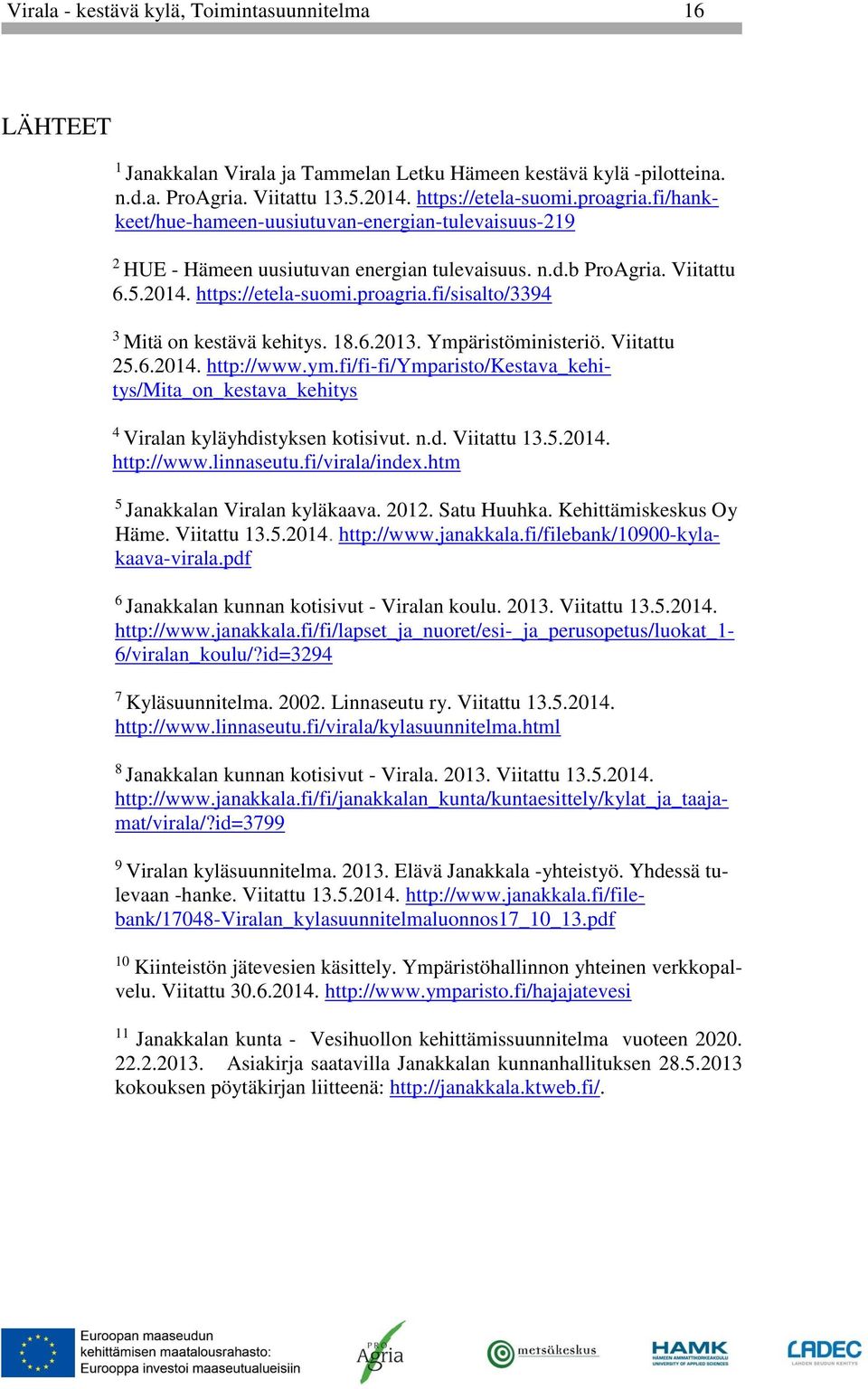 fi/sisalto/3394 3 Mitä on kestävä kehitys. 18.6.2013. Ympäristöministeriö. Viitattu 25.6.2014. http://www.ym.