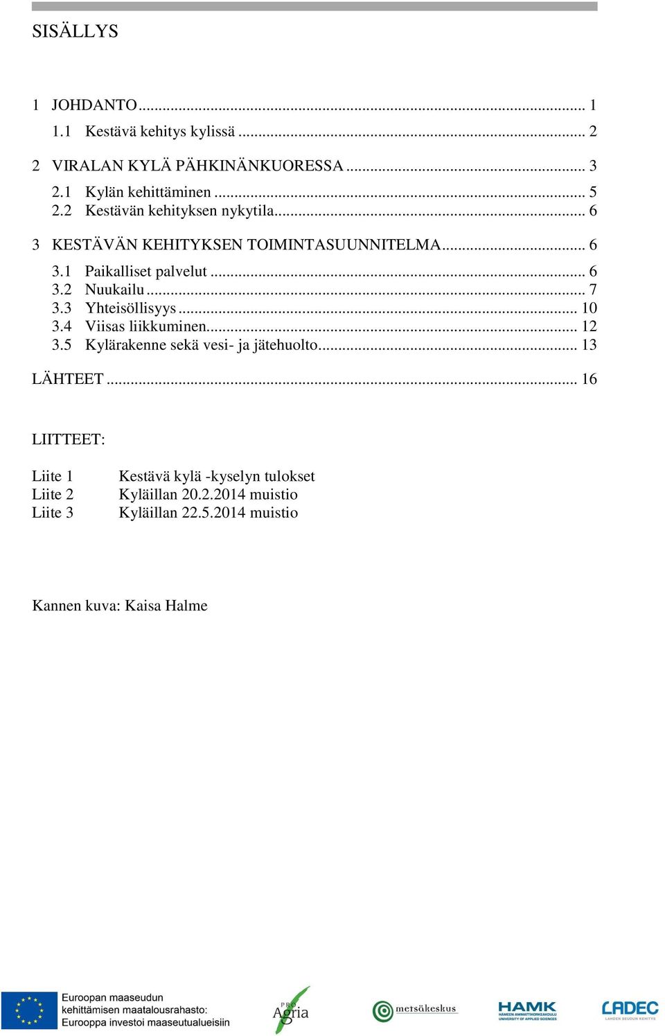 .. 7 3.3 Yhteisöllisyys... 10 3.4 Viisas liikkuminen... 12 3.5 Kylärakenne sekä vesi- ja jätehuolto... 13 LÄHTEET.